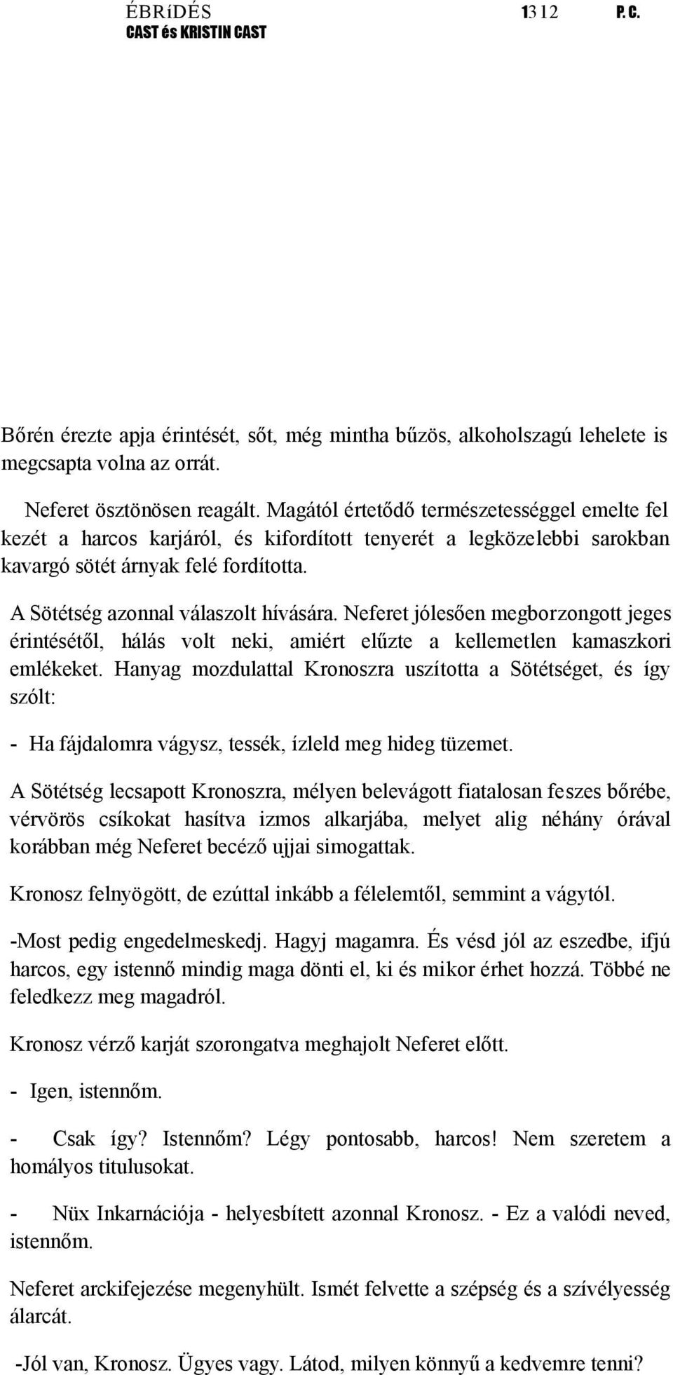 Neferet jólesően megborzongott jeges érintésétől, hálás volt neki, amiért elűzte a kellemetlen kamaszkori emlékeket.