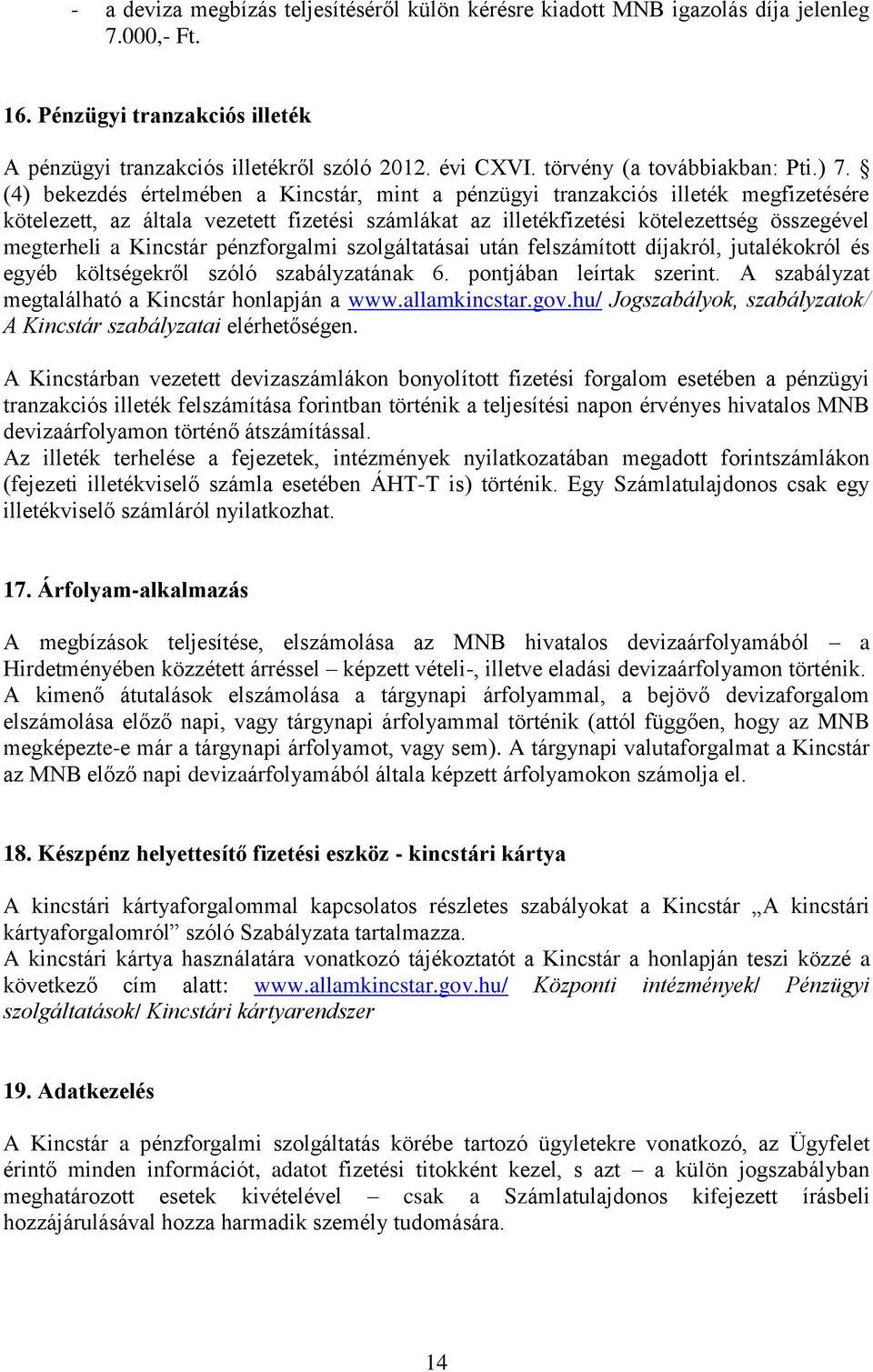 (4) bekezdés értelmében a Kincstár, mint a pénzügyi tranzakciós illeték megfizetésére kötelezett, az általa vezetett fizetési számlákat az illetékfizetési kötelezettség összegével megterheli a