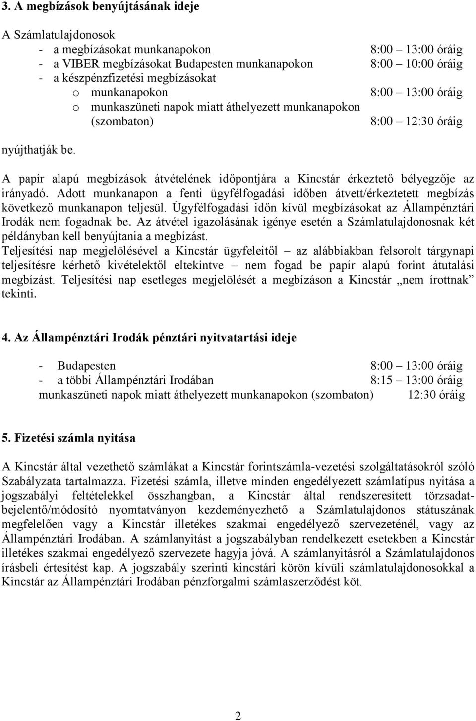 A papír alapú megbízások átvételének időpontjára a Kincstár érkeztető bélyegzője az irányadó. Adott munkanapon a fenti ügyfélfogadási időben átvett/érkeztetett megbízás következő munkanapon teljesül.