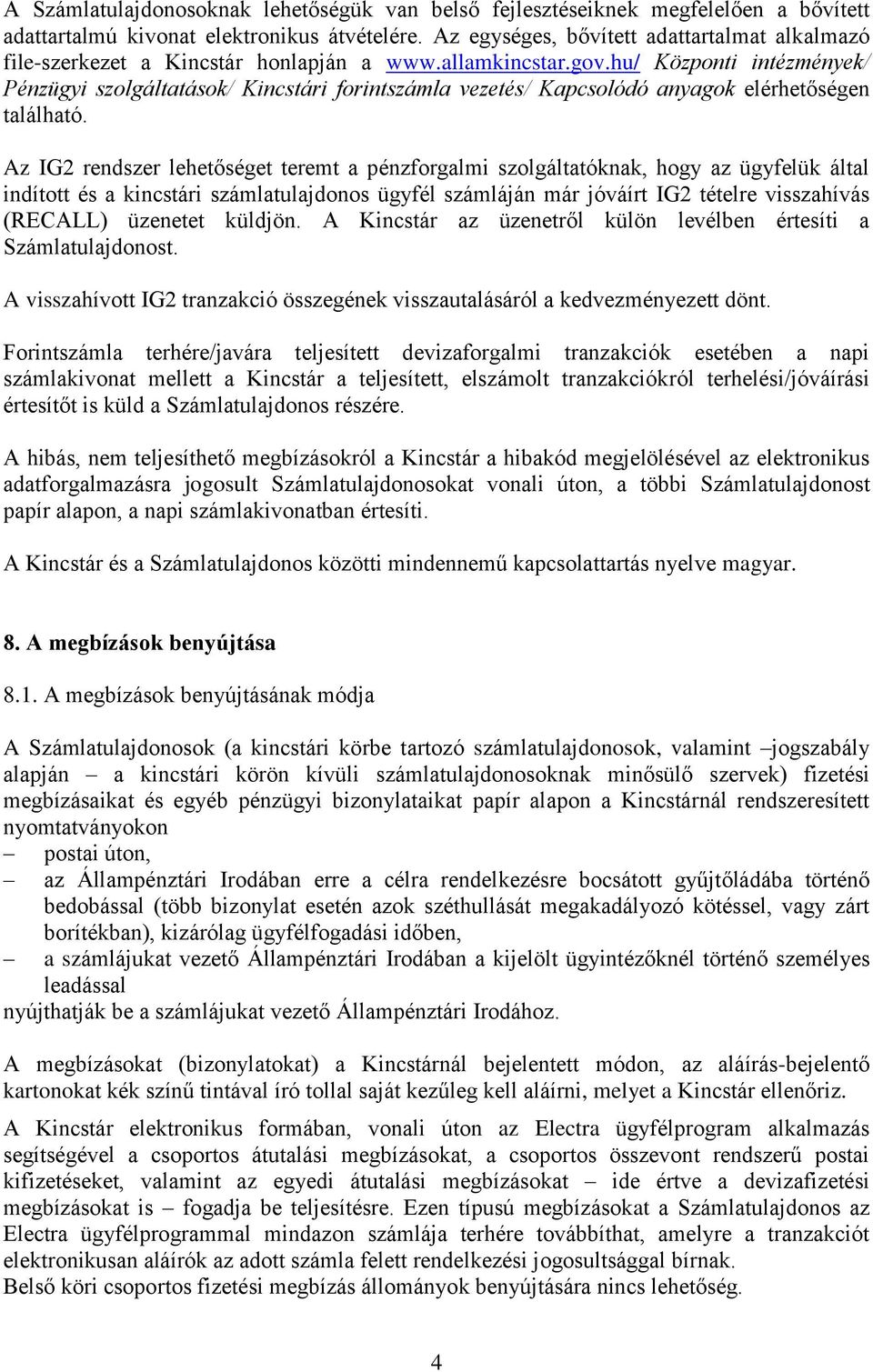 hu/ Központi intézmények/ Pénzügyi szolgáltatások/ Kincstári forintszámla vezetés/ Kapcsolódó anyagok elérhetőségen található.