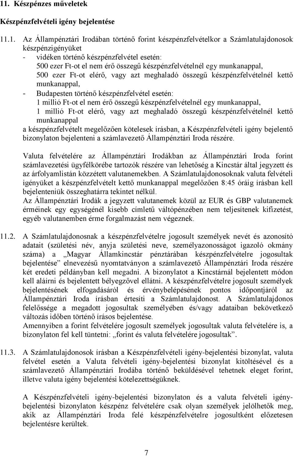 történő készpénzfelvétel esetén: 1 millió Ft-ot el nem érő összegű készpénzfelvételnél egy munkanappal, 1 millió Ft-ot elérő, vagy azt meghaladó összegű készpénzfelvételnél kettő munkanappal a