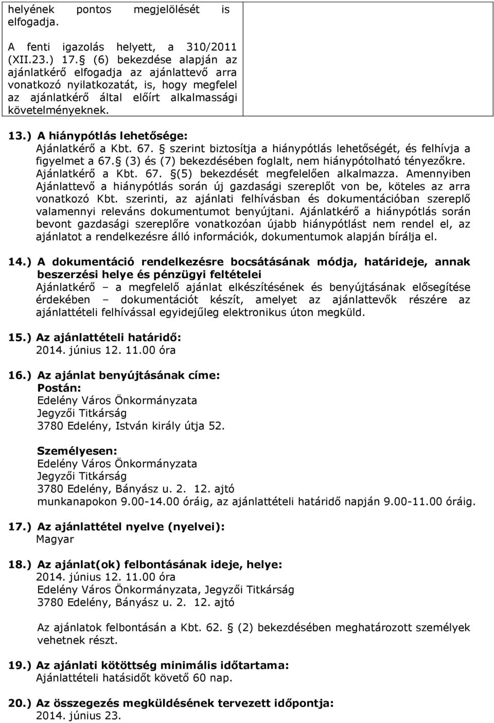 ) A hiánypótlás lehetősége: Ajánlatkérő a Kbt. 67. szerint biztosítja a hiánypótlás lehetőségét, és felhívja a figyelmet a 67. (3) és (7) bekezdésében foglalt, nem hiánypótolható tényezőkre.