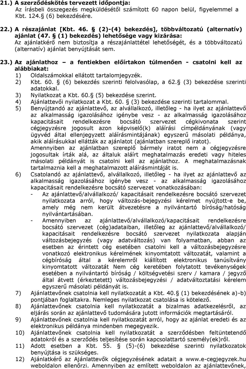 (1) bekezdés) lehetősége vagy kizárása: Az ajánlatkérő nem biztosítja a részajánlattétel lehetőségét, és a többváltozatú (alternatív) ajánlat benyújtását sem. 23.