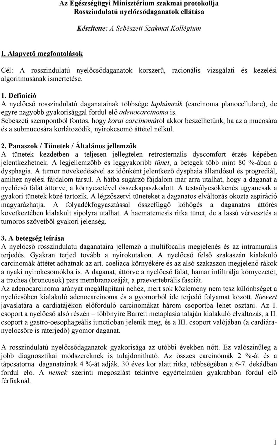 Definíció A nyelőcső rosszindulatú daganatainak többsége laphámrák (carcinoma planocellulare), de egyre nagyobb gyakorisággal fordul elő adenocarcinoma is.