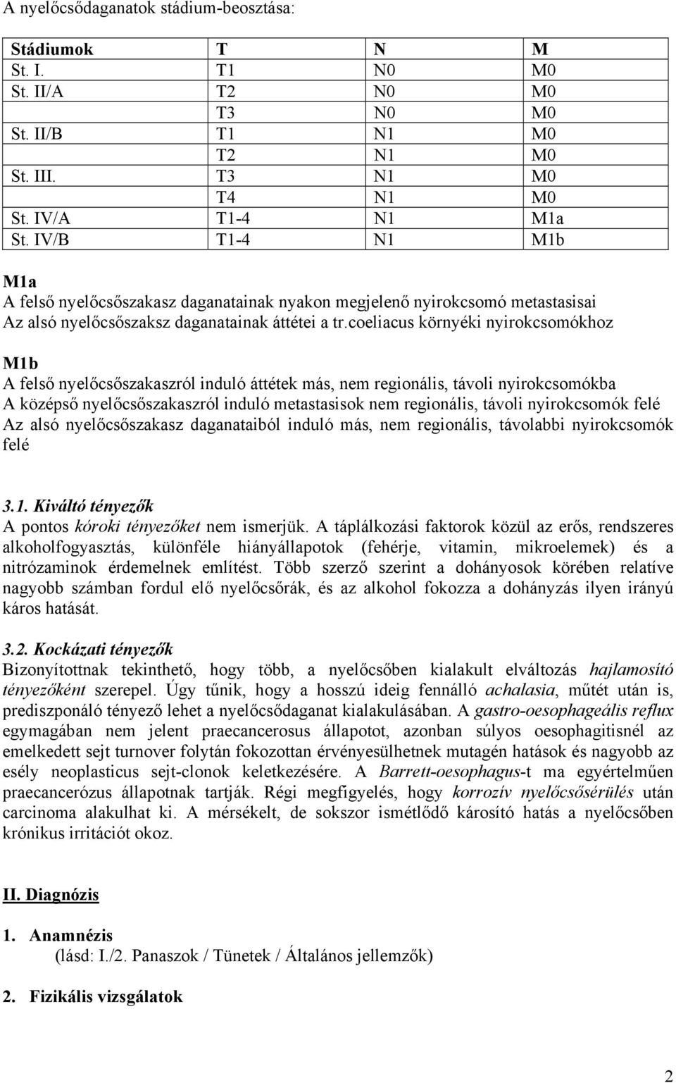 coeliacus környéki nyirokcsomókhoz M1b A felső nyelőcsőszakaszról induló áttétek más, nem regionális, távoli nyirokcsomókba A középső nyelőcsőszakaszról induló metastasisok nem regionális, távoli