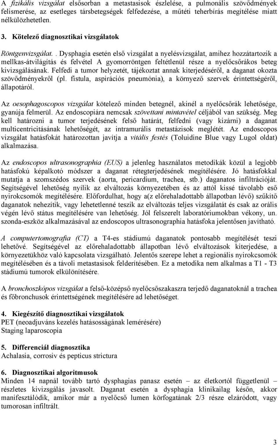 . Dysphagia esetén első vizsgálat a nyelésvizsgálat, amihez hozzátartozik a mellkas-átvilágítás és felvétel A gyomorröntgen feltétlenül része a nyelőcsőrákos beteg kivizsgálásának.