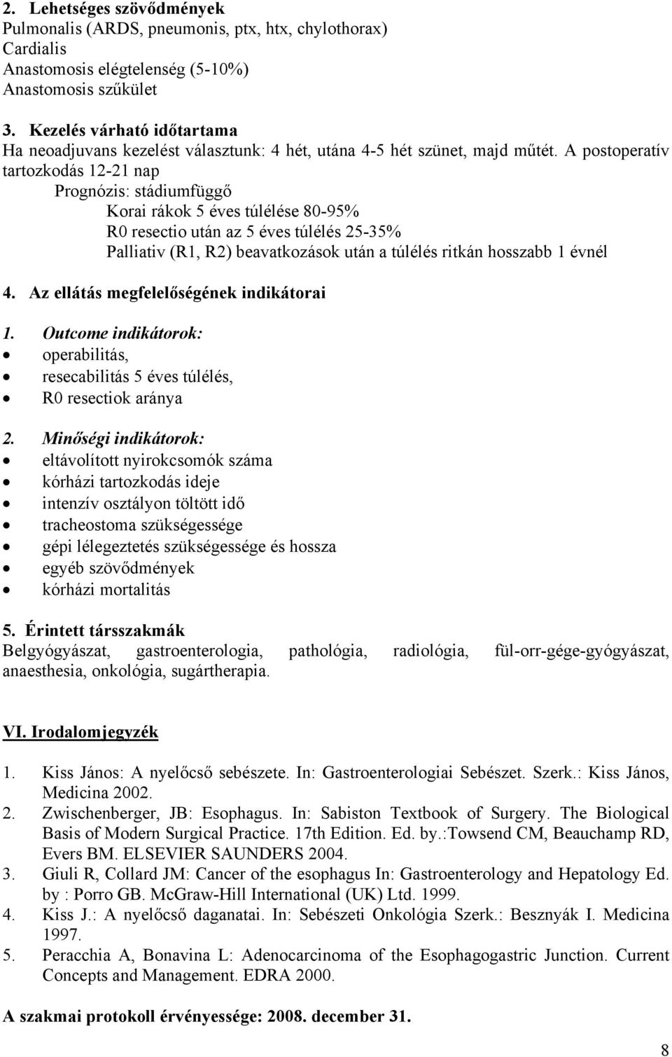 A postoperatív tartozkodás 12-21 nap Prognózis: stádiumfüggő Korai rákok 5 éves túlélése 80-95% R0 resectio után az 5 éves túlélés 25-35% Palliativ (R1, R2) beavatkozások után a túlélés ritkán