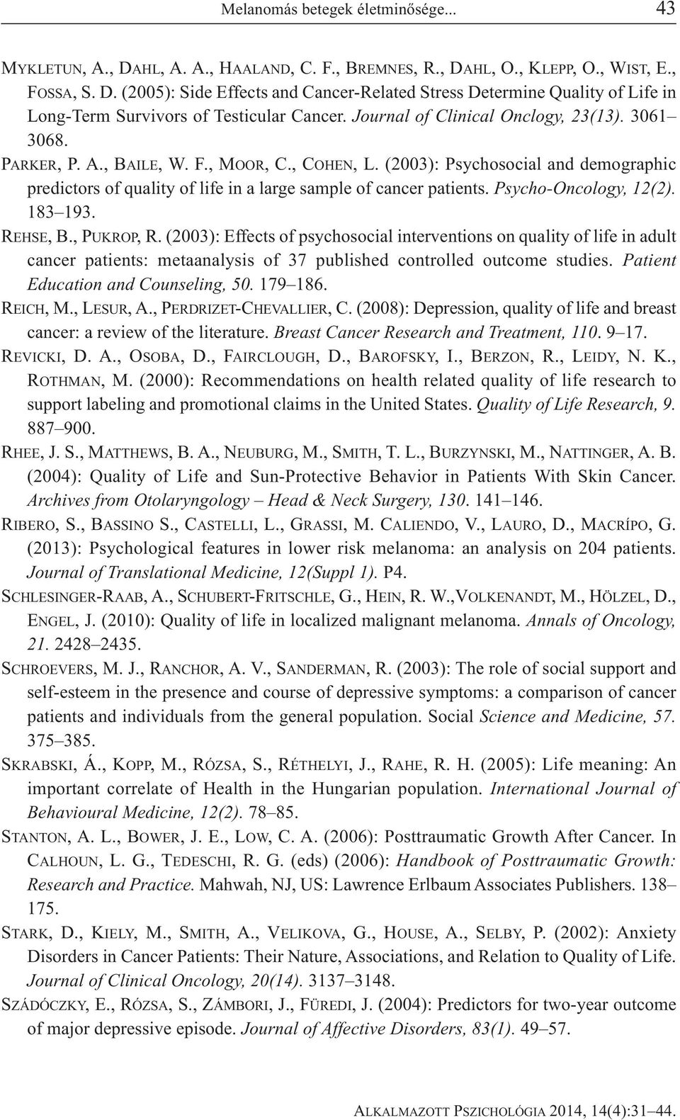 (2003): Psychosocial and demographic predictors of quality of life in a large sample of cancer patients. Psycho-Oncology, 12(2). 183 193. REHSE, B., PUKROP, R.