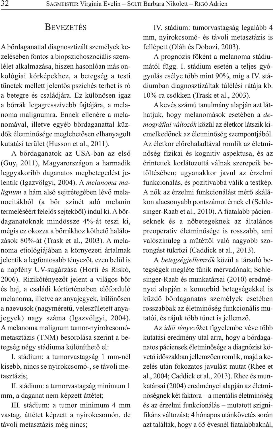 Ennek ellenére a melanomával, illetve egyéb bőrdaganattal küzdők életminősége meglehetősen elhanyagolt kutatási terület (Husson et al., 2011).