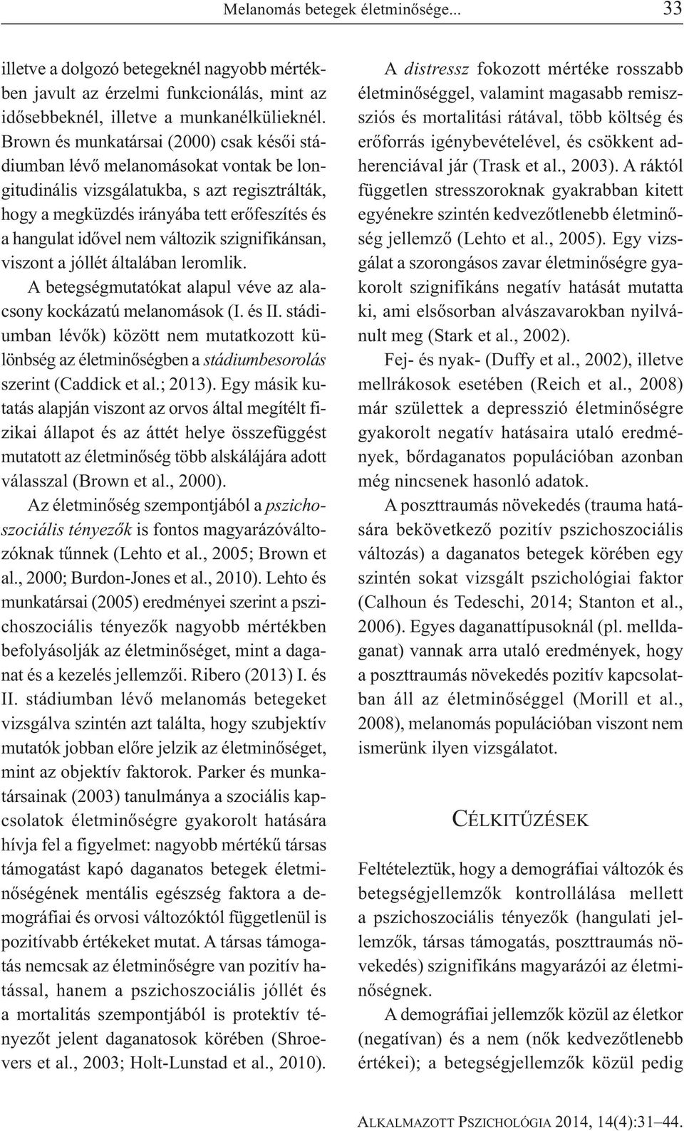 változik szignifikánsan, viszont a jóllét általában leromlik. A betegségmutatókat alapul véve az alacsony kockázatú melanomások (I. és II.