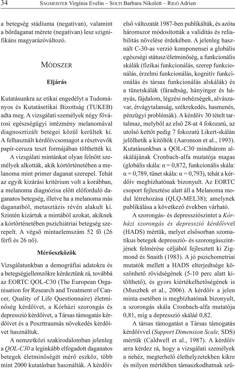 A vizsgálati személyek négy fővárosi egészségügyi intézmény melanomával diagnosztizált betegei közül kerültek ki.