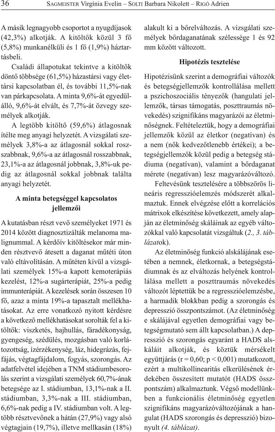 A minta 9,6%-át egyedül - álló, 9,6%-át elvált, és 7,7%-át özvegy személyek alkotják. A legtöbb kitöltő (59,6%) átlagosnak ítélte meg anyagi helyzetét.