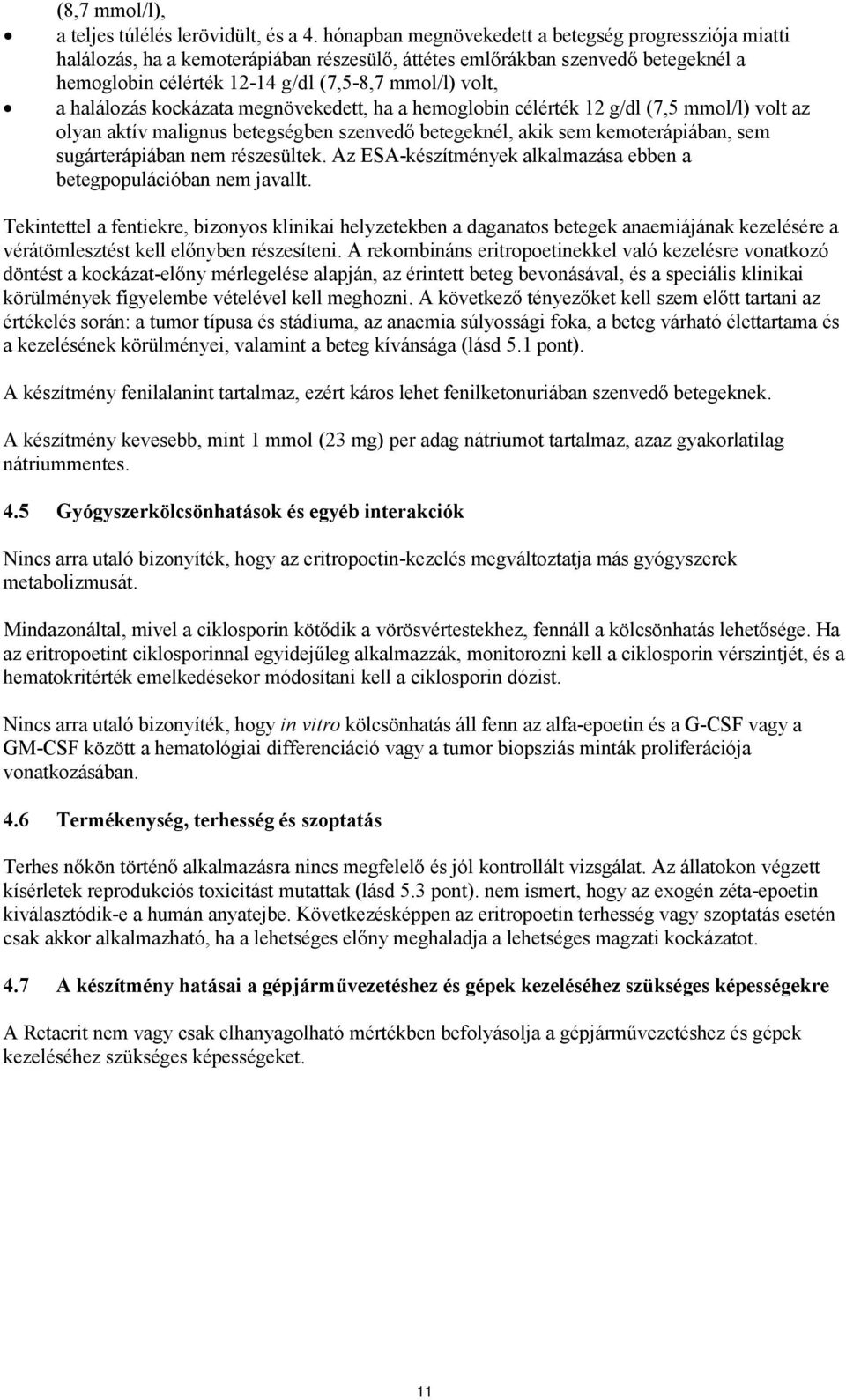 halálozás kockázata megnövekedett, ha a hemoglobin célérték 12 g/dl (7,5 mmol/l) volt az olyan aktív malignus betegségben szenvedő betegeknél, akik sem kemoterápiában, sem sugárterápiában nem