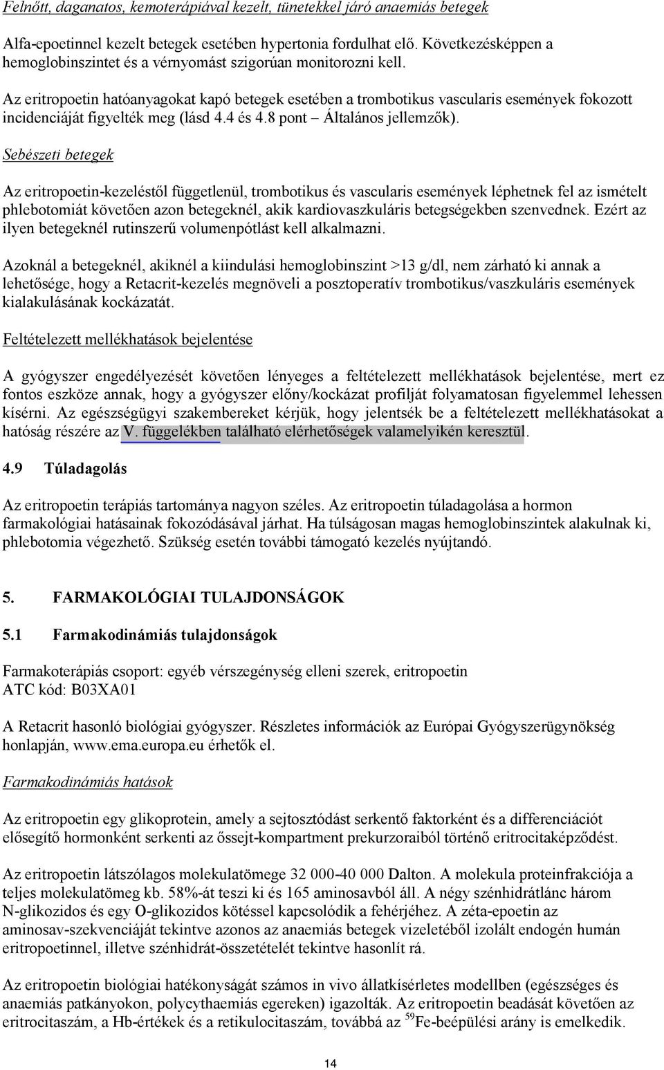 Az eritropoetin hatóanyagokat kapó betegek esetében a trombotikus vascularis események fokozott incidenciáját figyelték meg (lásd 4.4 és 4.8 pont Általános jellemzők).