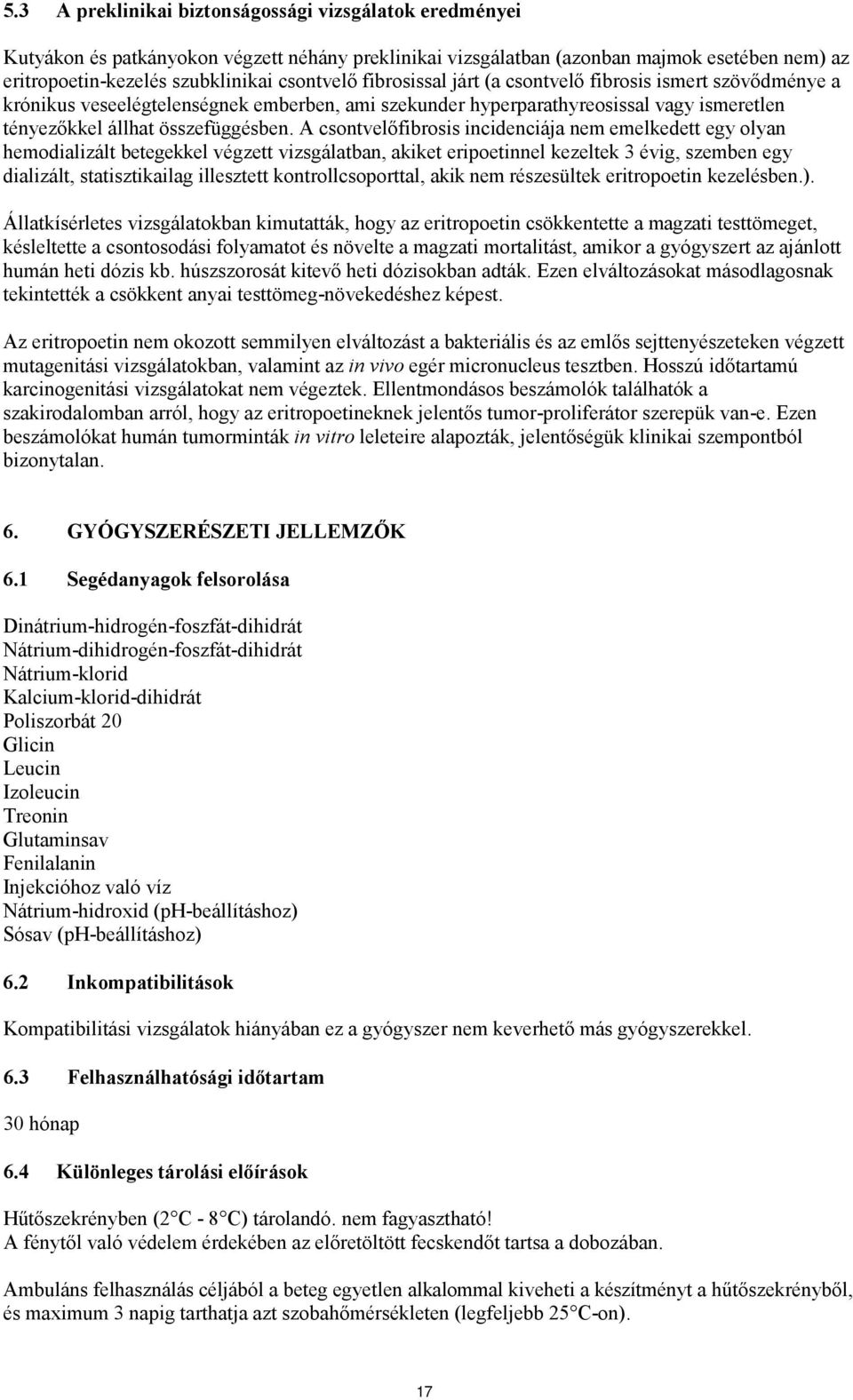 A csontvelőfibrosis incidenciája nem emelkedett egy olyan hemodializált betegekkel végzett vizsgálatban, akiket eripoetinnel kezeltek 3 évig, szemben egy dializált, statisztikailag illesztett