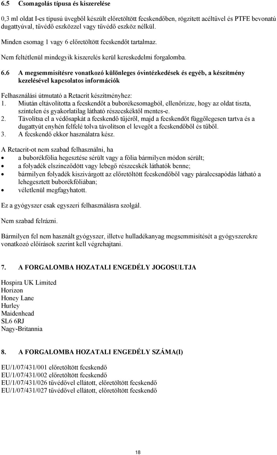 Miután eltávolította a fecskendőt a buborékcsomagból, ellenőrizze, hogy az oldat tiszta, színtelen és gyakorlatilag látható részecskéktől mentes-e. 2.