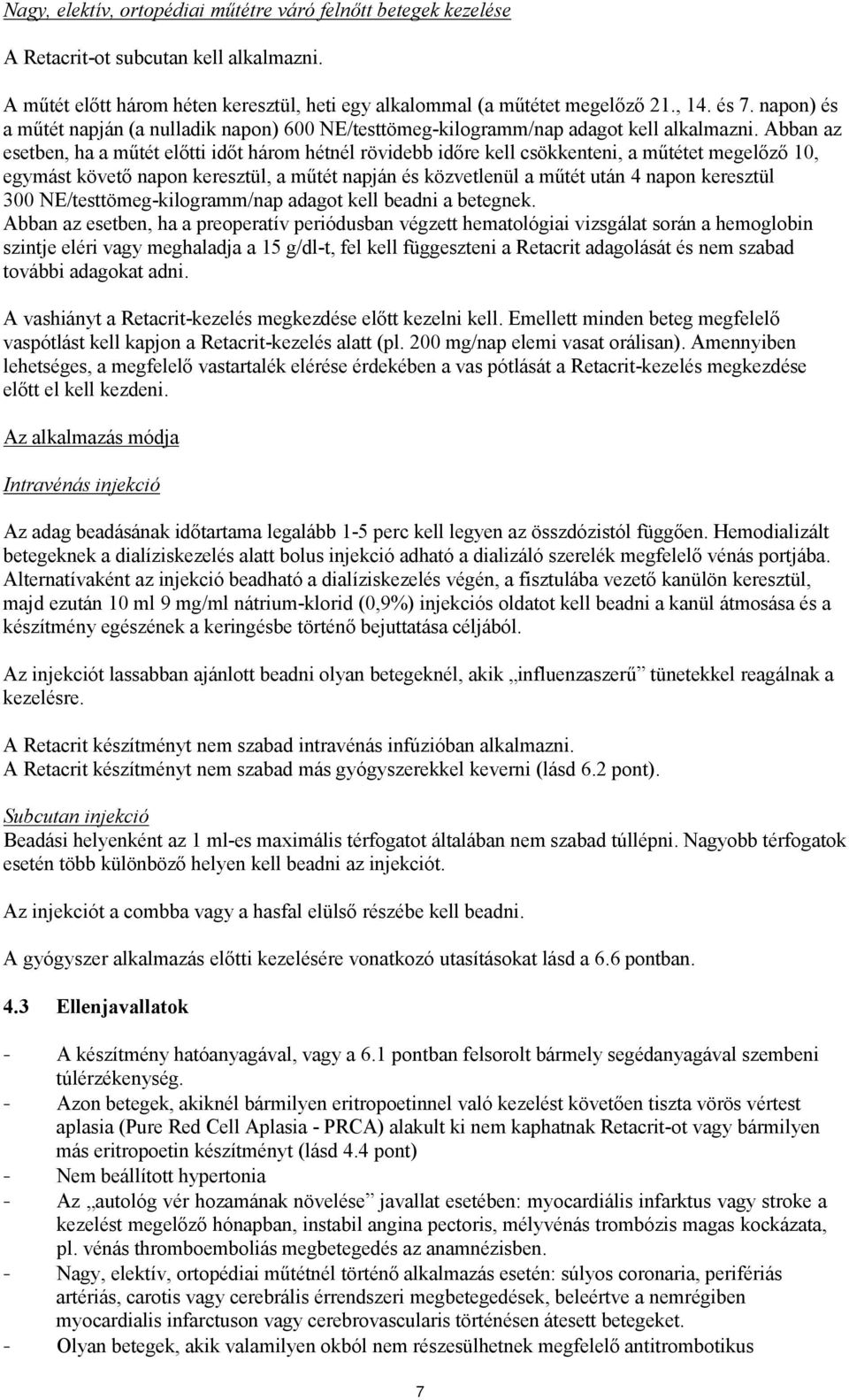 Abban az esetben, ha a műtét előtti időt három hétnél rövidebb időre kell csökkenteni, a műtétet megelőző 10, egymást követő napon keresztül, a műtét napján és közvetlenül a műtét után 4 napon