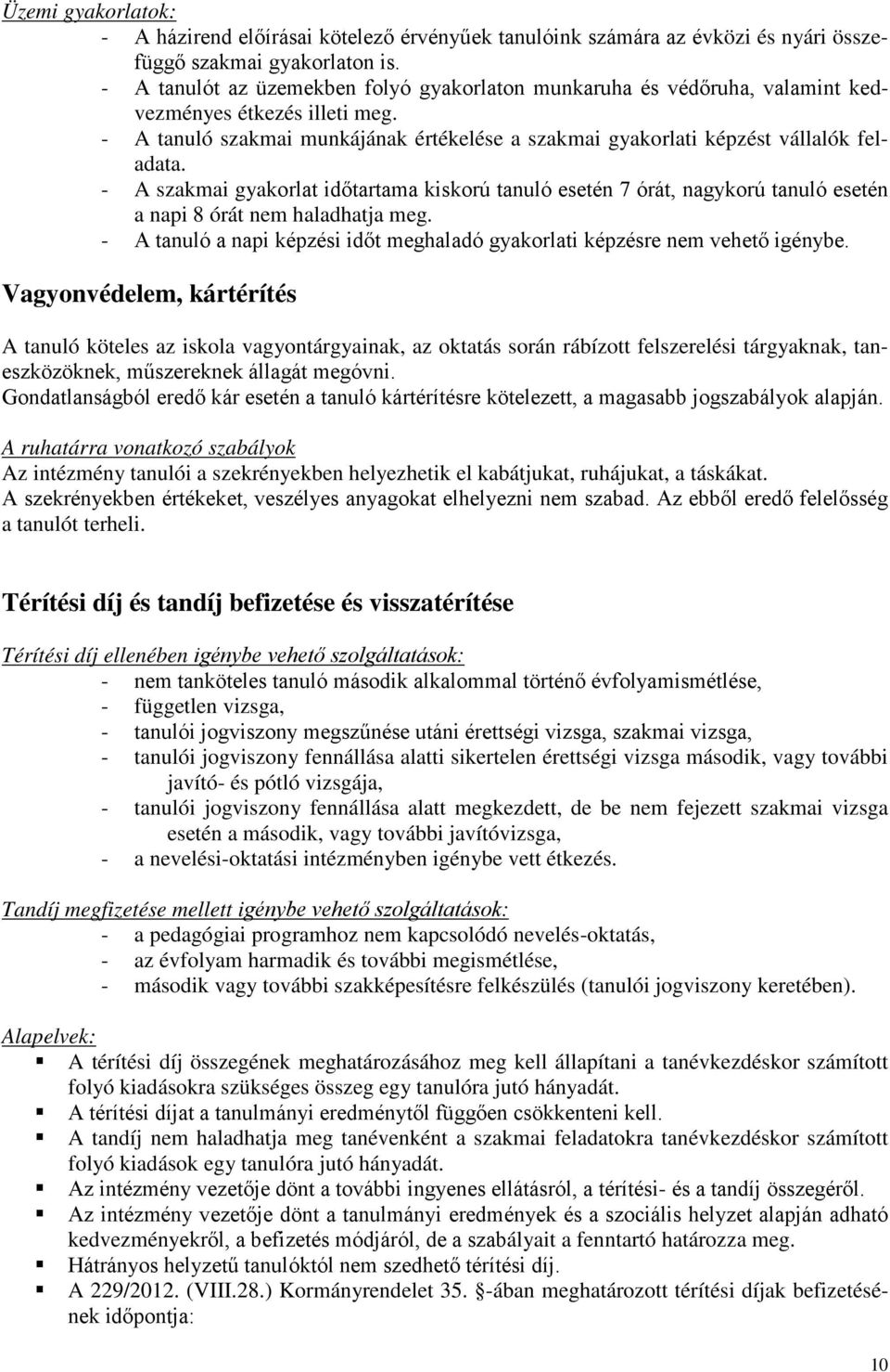 - A szakmai gyakorlat időtartama kiskorú tanuló esetén 7 órát, nagykorú tanuló esetén a napi 8 órát nem haladhatja meg. - A tanuló a napi képzési időt meghaladó gyakorlati képzésre nem vehető igénybe.