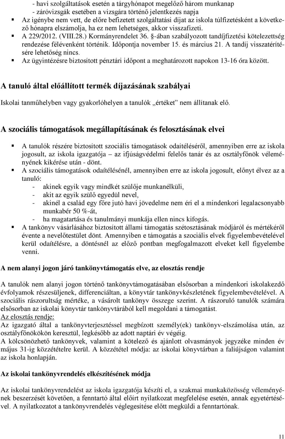 -ában szabályozott tandíjfizetési kötelezettség rendezése félévenként történik. Időpontja november 15. és március 21. A tandíj visszatérítésére lehetőség nincs.