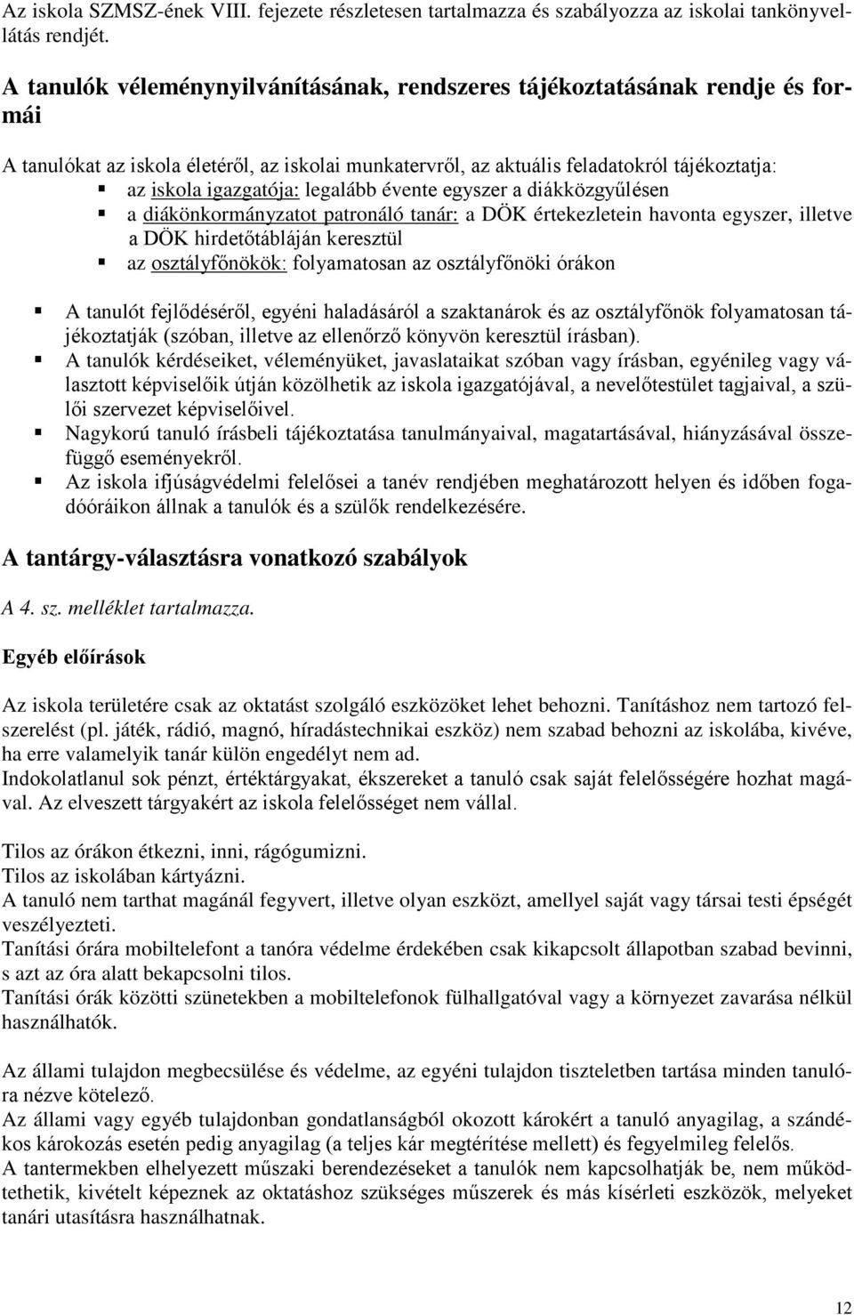 legalább évente egyszer a diákközgyűlésen a diákönkormányzatot patronáló tanár: a DÖK értekezletein havonta egyszer, illetve a DÖK hirdetőtábláján keresztül az osztályfőnökök: folyamatosan az