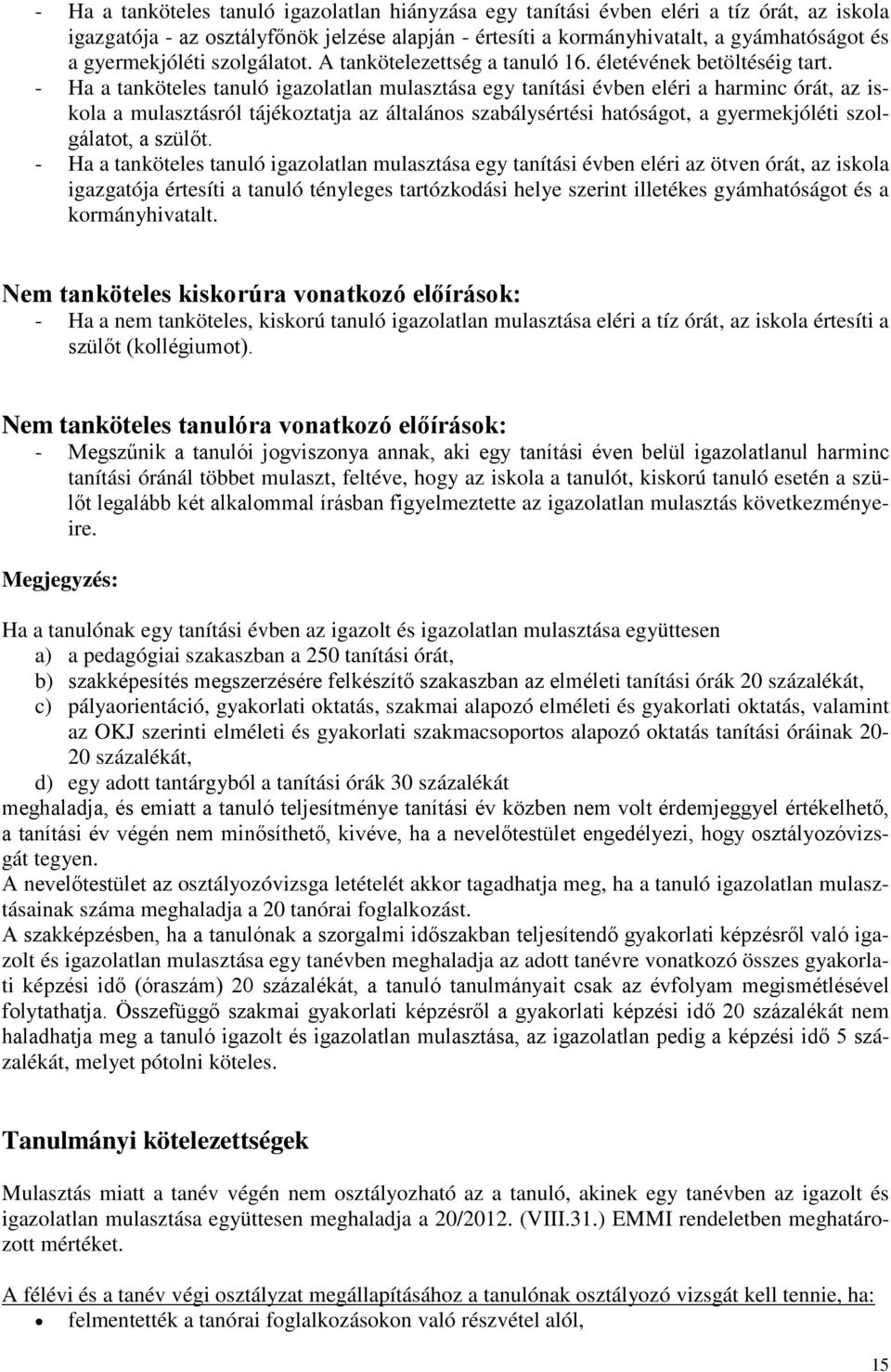 - Ha a tanköteles tanuló igazolatlan mulasztása egy tanítási évben eléri a harminc órát, az iskola a mulasztásról tájékoztatja az általános szabálysértési hatóságot, a gyermekjóléti szolgálatot, a