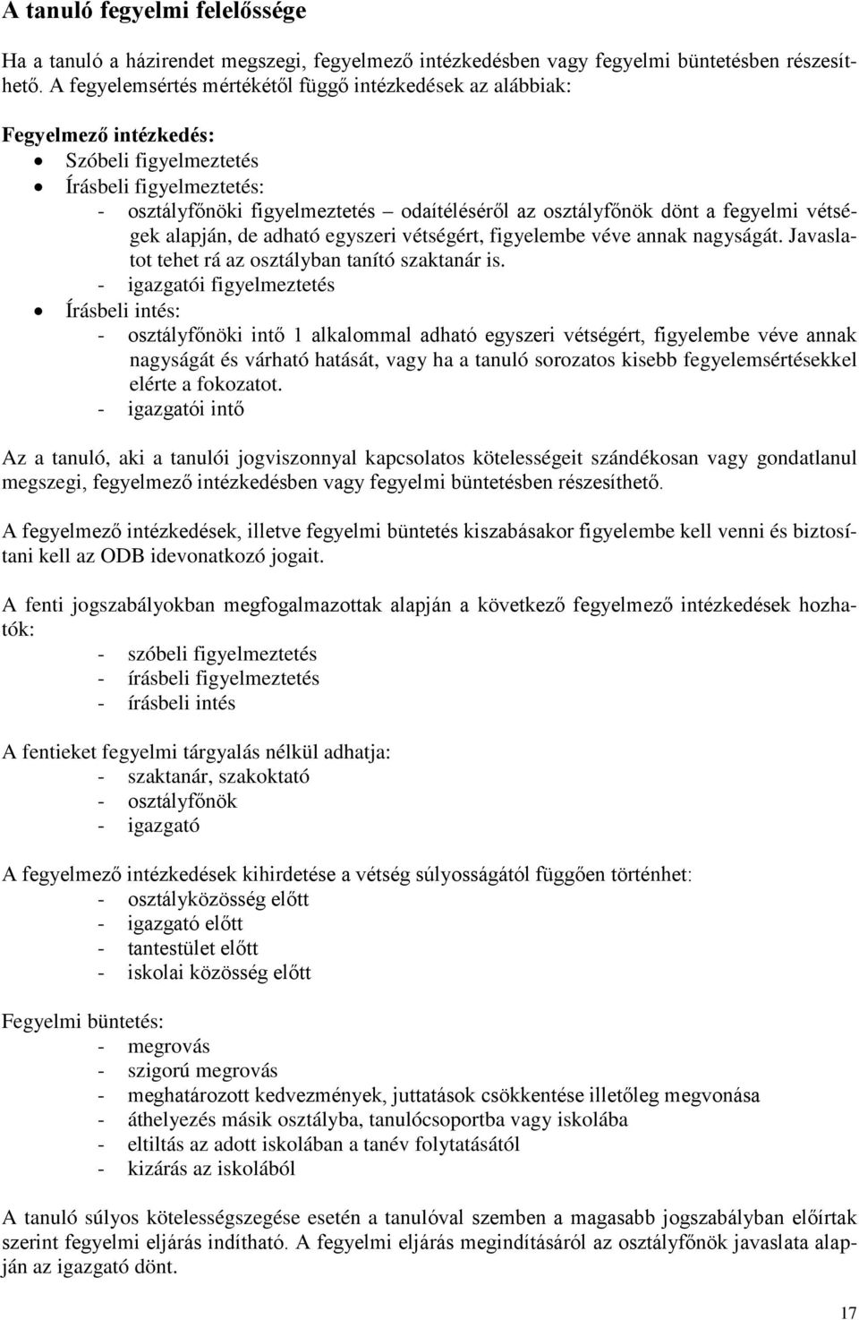 fegyelmi vétségek alapján, de adható egyszeri vétségért, figyelembe véve annak nagyságát. Javaslatot tehet rá az osztályban tanító szaktanár is.