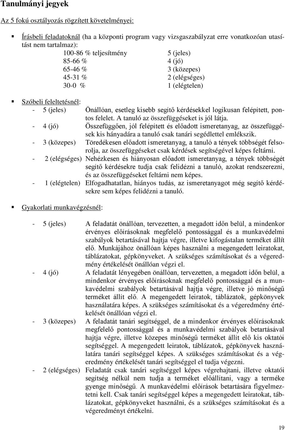 felelet. A tanuló az összefüggéseket is jól látja. - 4 (jó) Összefüggően, jól felépített és előadott ismeretanyag, az összefüggések kis hányadára a tanuló csak tanári segédlettel emlékszik.