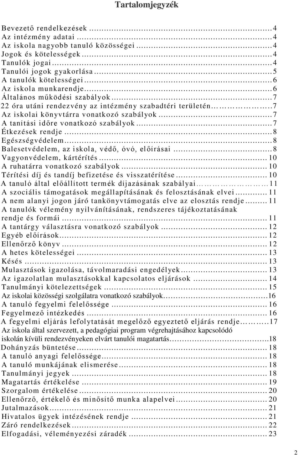 .. 7 A tanítási időre vonatkozó szabályok... 7 Étkezések rendje... 8 Egészségvédelem... 8 Balesetvédelem, az iskola, védő, óvó, előírásai... 8 Vagyonvédelem, kártérítés.