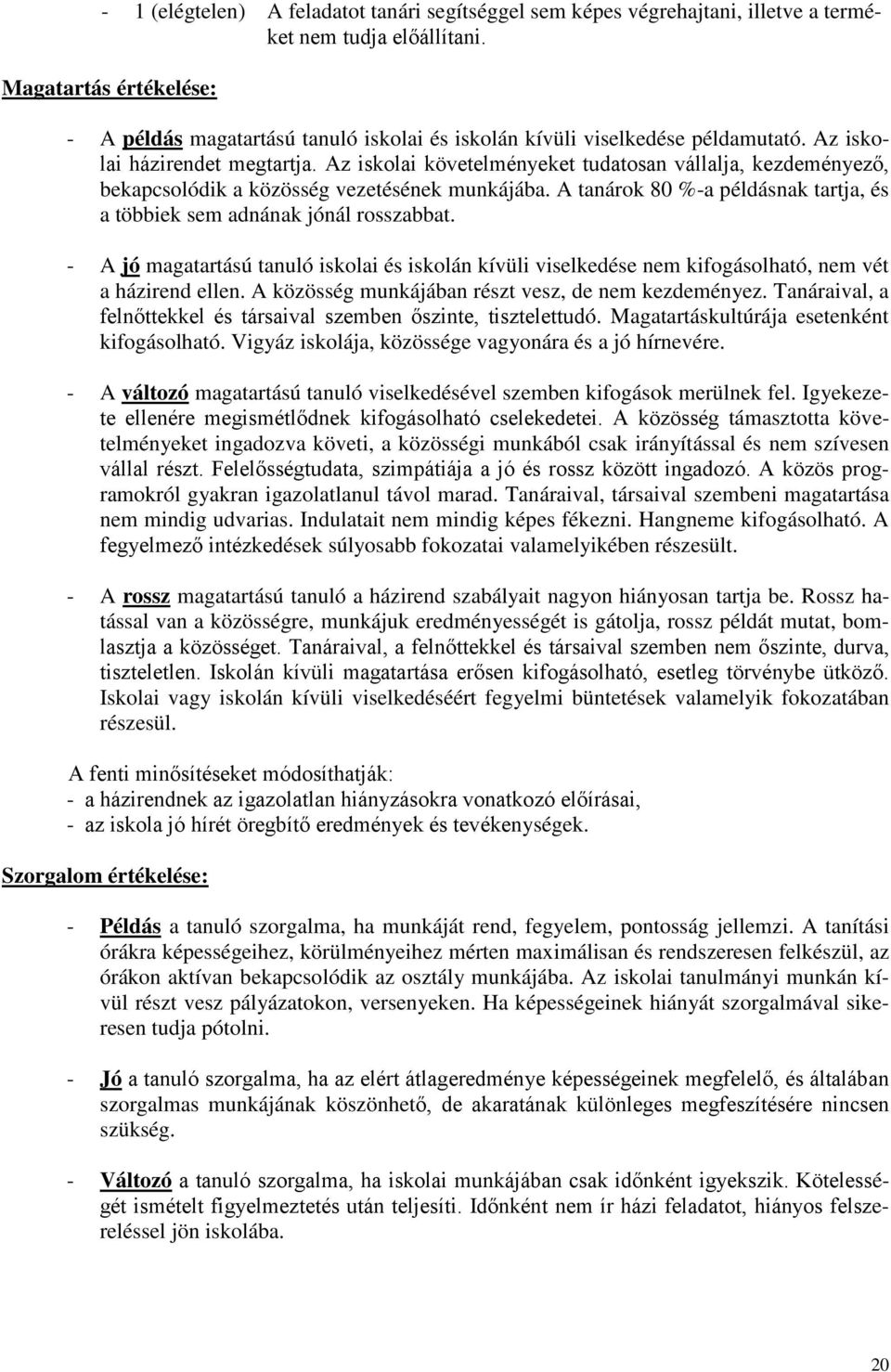 Az iskolai követelményeket tudatosan vállalja, kezdeményező, bekapcsolódik a közösség vezetésének munkájába. A tanárok 80 %-a példásnak tartja, és a többiek sem adnának jónál rosszabbat.