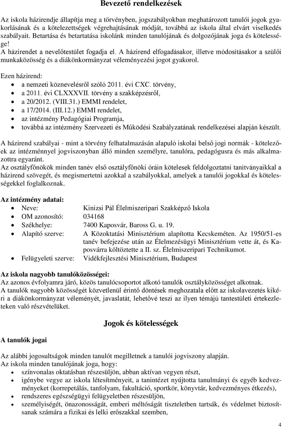 A házirend elfogadásakor, illetve módosításakor a szülői munkaközösség és a diákönkormányzat véleményezési jogot gyakorol. Ezen házirend: a nemzeti köznevelésről szóló 2011. évi CXC. törvény, a 2011.