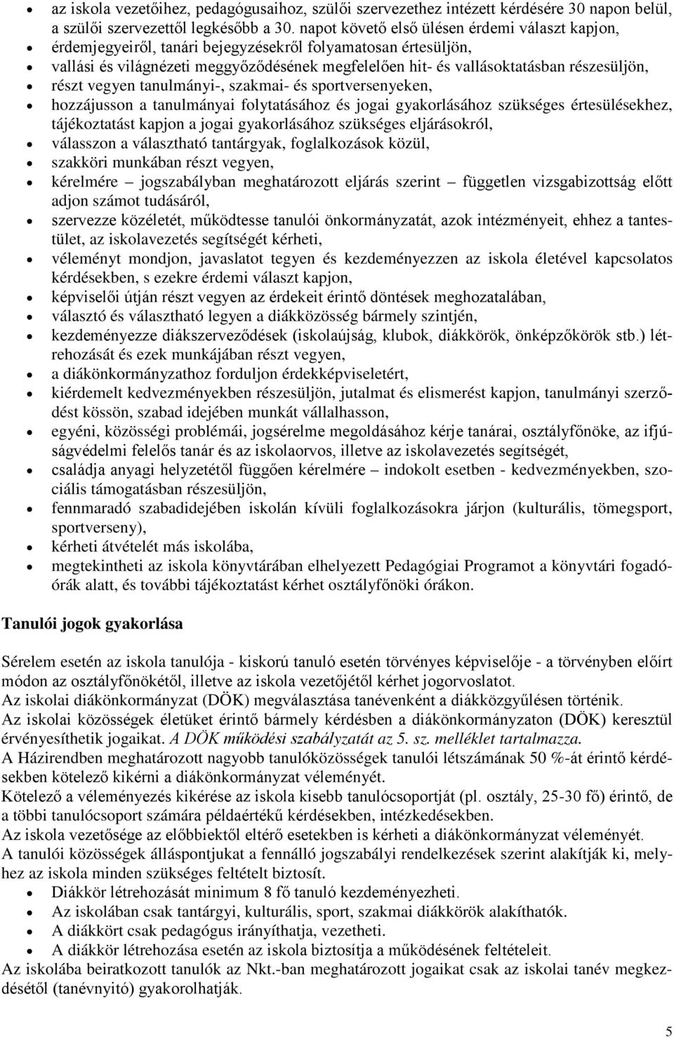 részt vegyen tanulmányi-, szakmai- és sportversenyeken, hozzájusson a tanulmányai folytatásához és jogai gyakorlásához szükséges értesülésekhez, tájékoztatást kapjon a jogai gyakorlásához szükséges