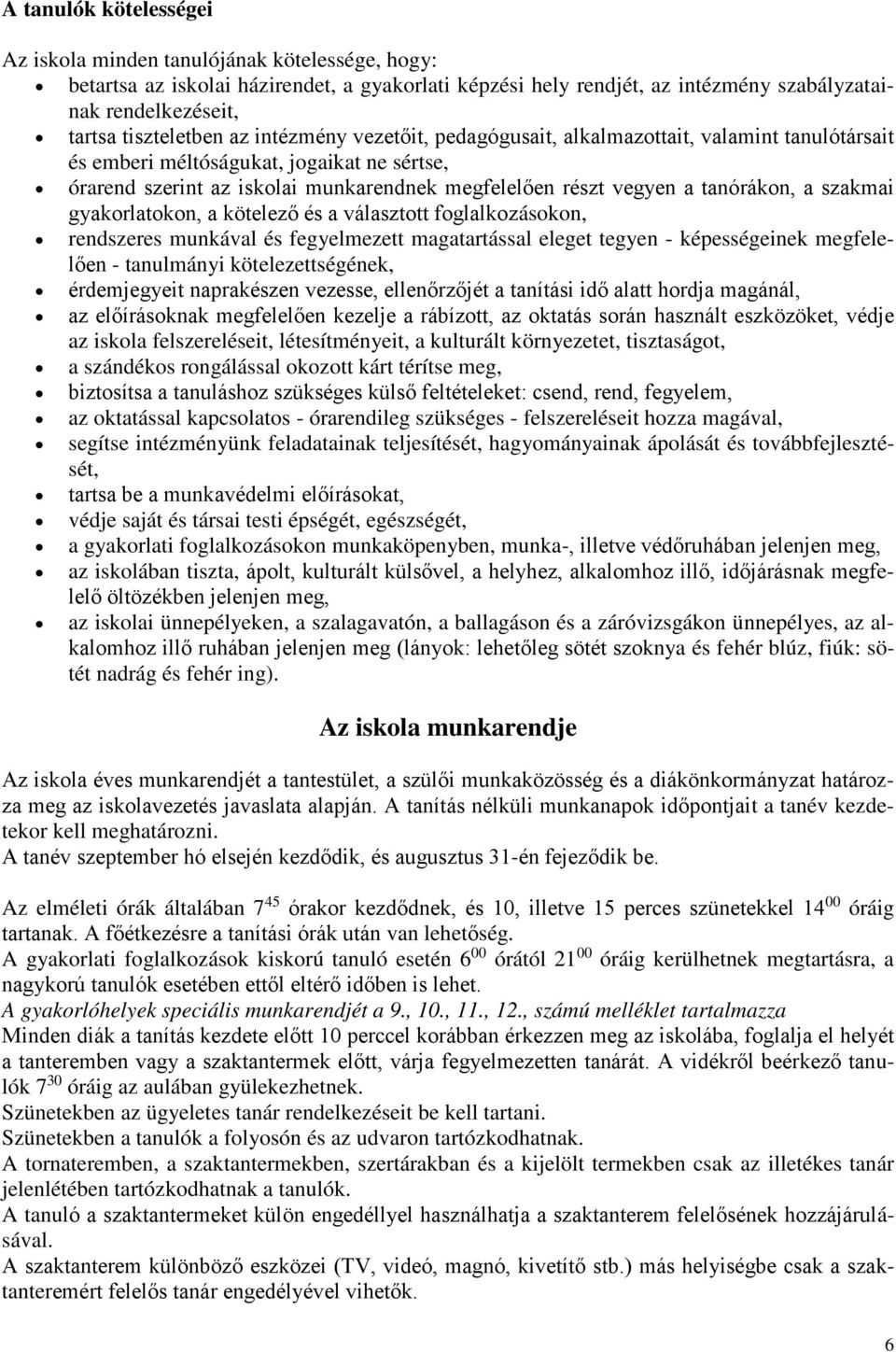 tanórákon, a szakmai gyakorlatokon, a kötelező és a választott foglalkozásokon, rendszeres munkával és fegyelmezett magatartással eleget tegyen - képességeinek megfelelően - tanulmányi