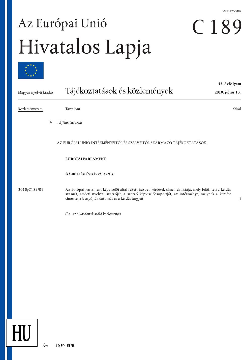 VÁLASZOK 2010/C189/01 Az Európai Parlament képviselői által feltett írásbeli kérdések címeinek listája, mely feltünteti a kérdés számát, eredeti nyelvét,