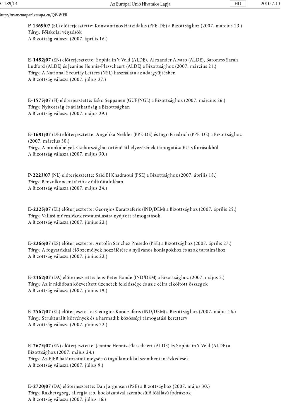 ) E-1482/07 (EN) előterjesztette: Sophia in 't Veld (ALDE), Alexander Alvaro (ALDE), Baroness Sarah Ludford (ALDE) és Jeanine Hennis-Plasschaert (ALDE) a Bizottsághoz (2007. március 21.