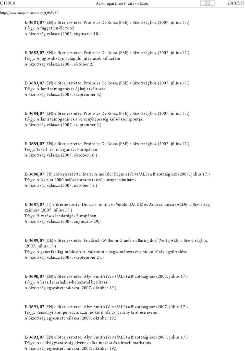 ) Tárgy: A jogosultságon alapuló juttatások kifizetése A Bizottság válasza (2007. október 2.) E- 3683/07 (EN) előterjesztette: Proinsias De Rossa (PSE) a Bizottsághoz (2007. július 17.