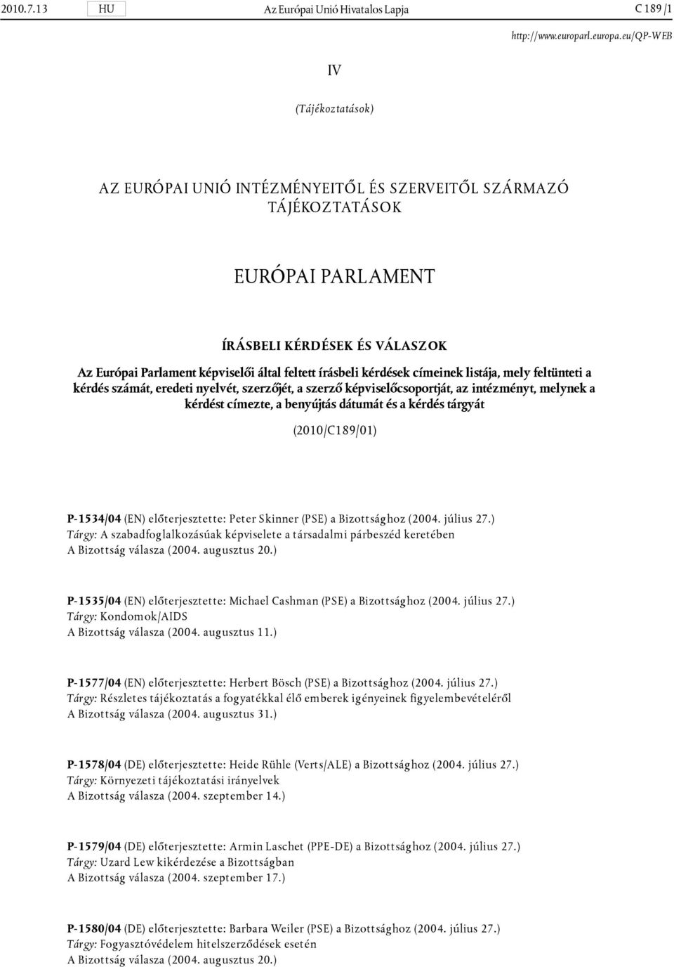 Parlament képviselői által feltett írásbeli kérdések címeinek listája, mely feltünteti a kérdés számát, eredeti nyelvét, szerzőjét, a szerző képviselőcsoportját, az intézményt, melynek a kérdést