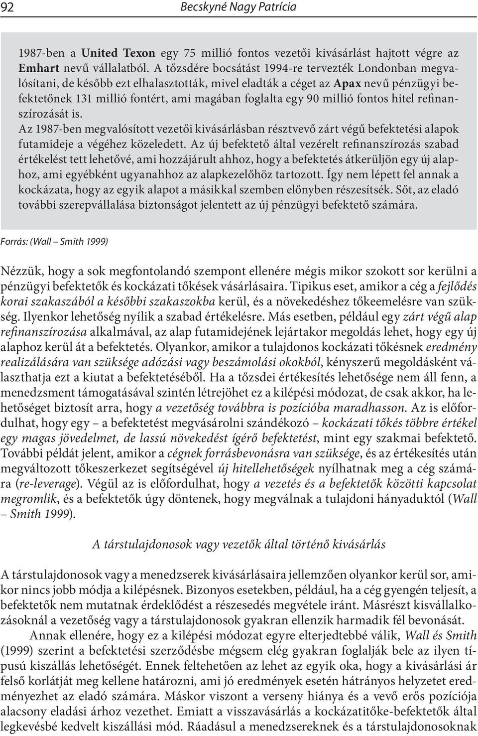 millió fontos hitel refinanszírozását is. Az 1987-ben megvalósított vezetői kivásárlásban résztvevő zárt végű befektetési alapok futamideje a végéhez közeledett.