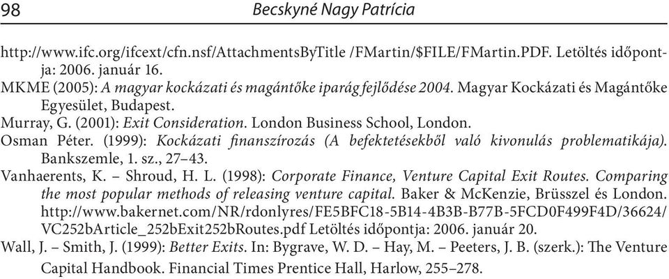 Osman Péter. (1999): Kockázati finanszírozás (A befektetésekből való kivonulás problematikája). Bankszemle, 1. sz., 27 43. Vanhaerents, K. Shroud, H. L.