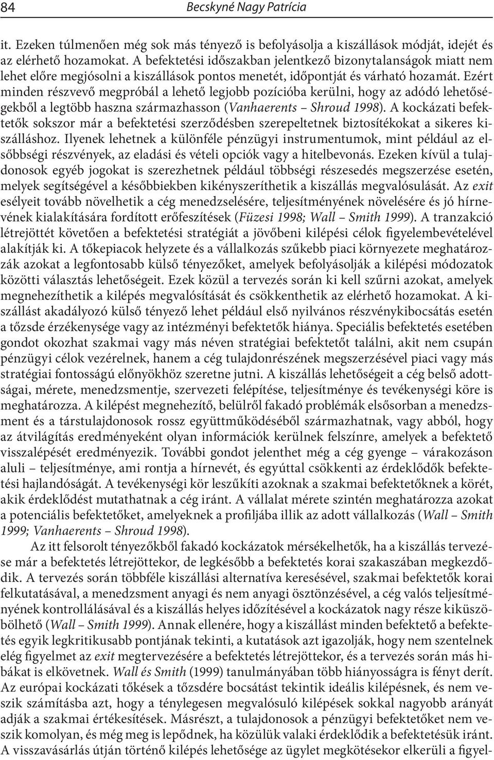 Ezért minden részvevő megpróbál a lehető legjobb pozícióba kerülni, hogy az adódó lehetőségekből a legtöbb haszna származhasson (Vanhaerents Shroud 1998).