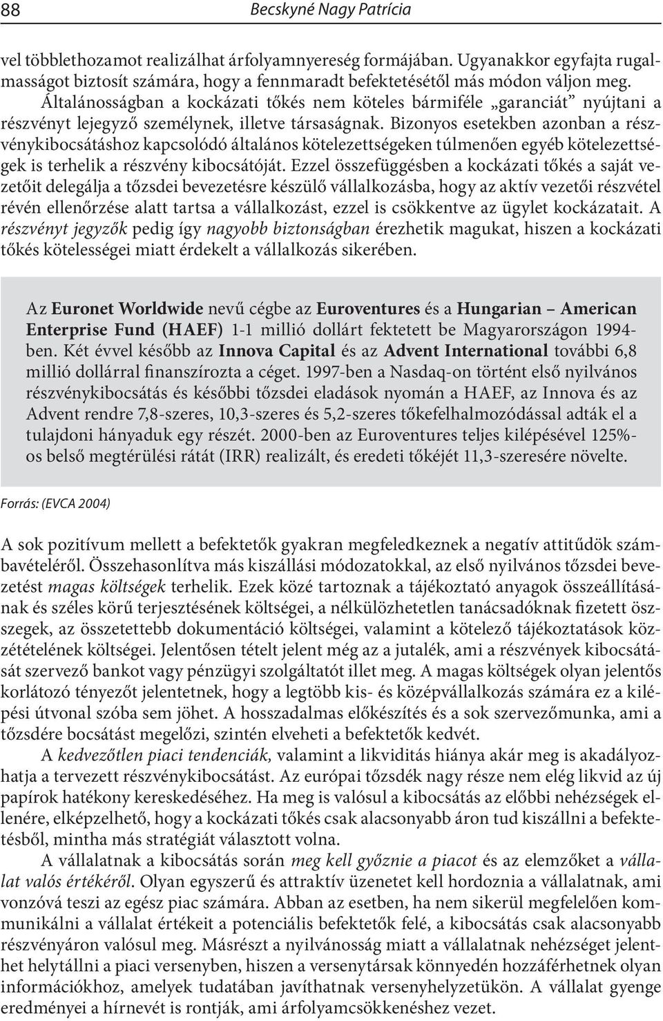 Bizonyos esetekben azonban a részvénykibocsátáshoz kapcsolódó általános kötelezettségeken túlmenően egyéb kötelezettségek is terhelik a részvény kibocsátóját.