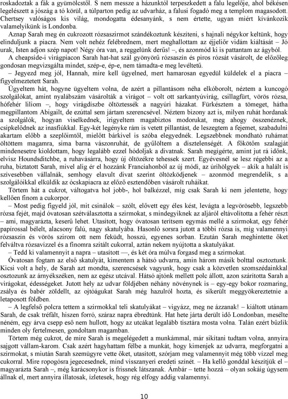 Chertsey valóságos kis világ, mondogatta édesanyánk, s nem értette, ugyan miért kívánkozik valamelyikünk is Londonba.