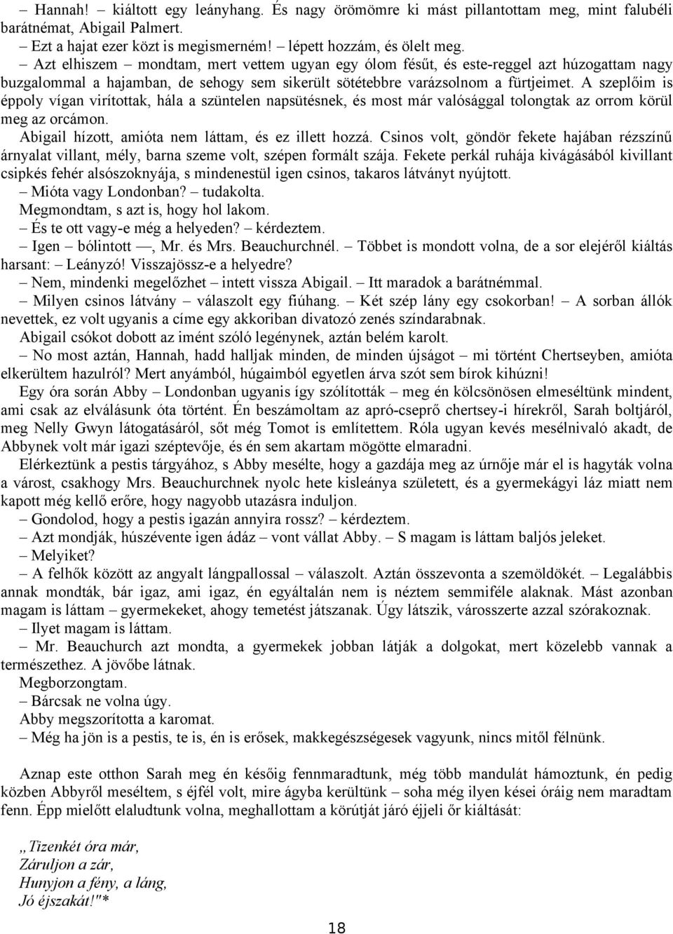 A szeplőim is éppoly vígan virítottak, hála a szüntelen napsütésnek, és most már valósággal tolongtak az orrom körül meg az orcámon. Abigail hízott, amióta nem láttam, és ez illett hozzá.