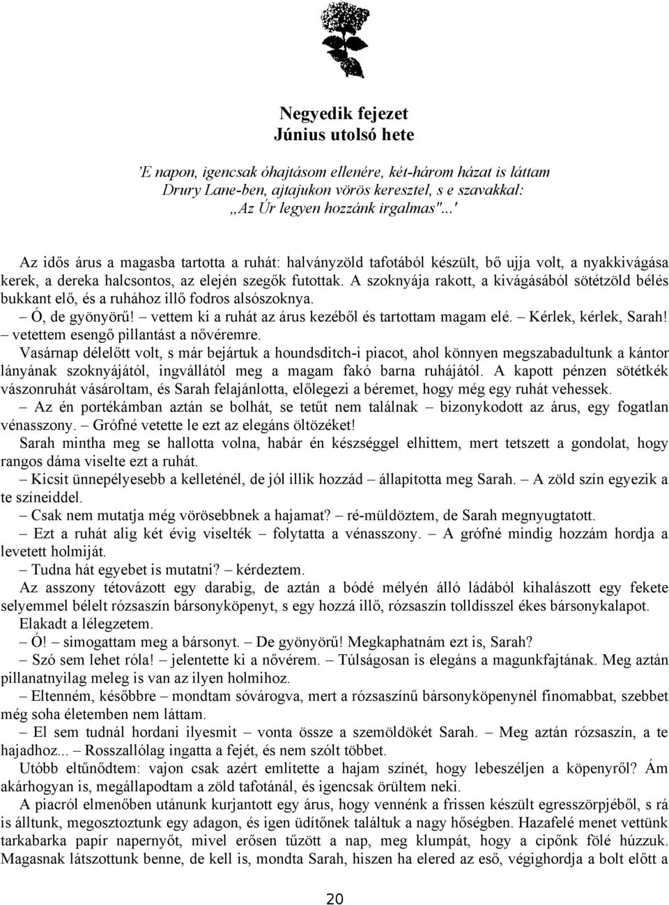 A szoknyája rakott, a kivágásából sötétzöld bélés bukkant elő, és a ruhához illő fodros alsószoknya. Ó, de gyönyörű! vettem ki a ruhát az árus kezéből és tartottam magam elé. Kérlek, kérlek, Sarah!