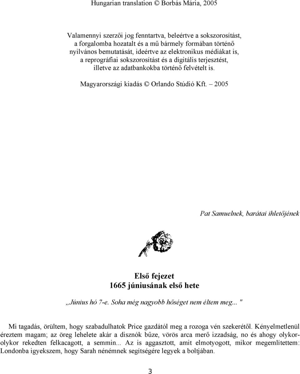 2005 Pat Samuelnek, barátai ihletőjének Első fejezet 1665 júniusának első hete Június hó 7-e. Soha még nagyobb hőséget nem éltem meg.