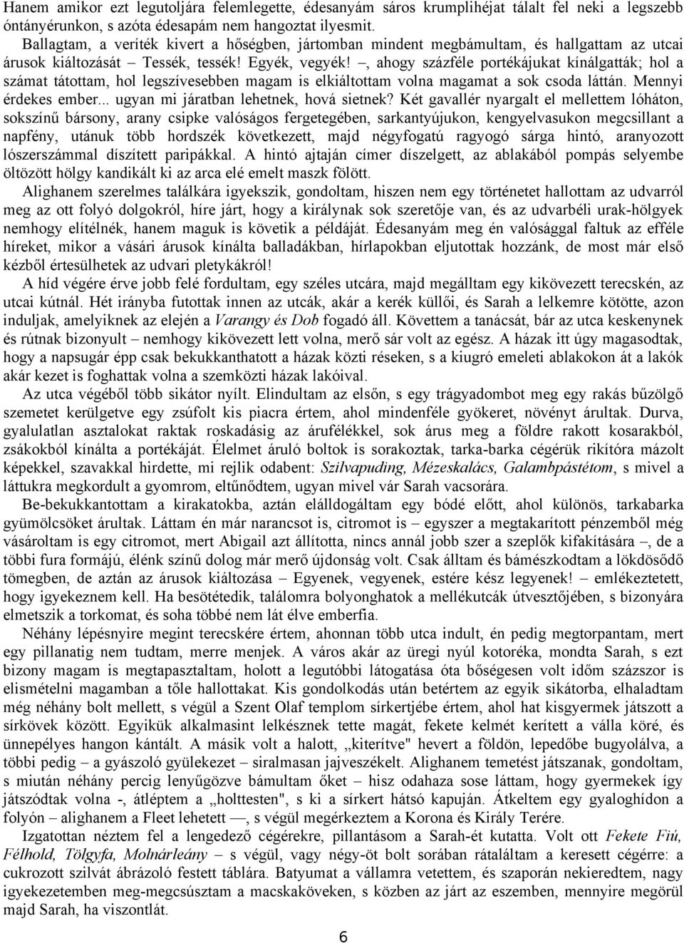 , ahogy százféle portékájukat kínálgatták; hol a számat tátottam, hol legszívesebben magam is elkiáltottam volna magamat a sok csoda láttán. Mennyi érdekes ember.