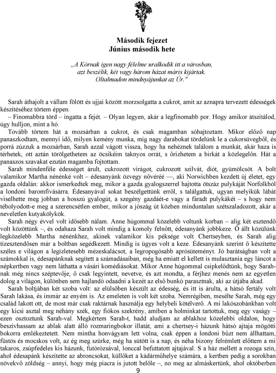 Olyan legyen, akár a legfinomabb por. Hogy amikor átszitálod, úgy hulljon, mint a hó. Tovább törtem hát a mozsárban a cukrot, és csak magamban sóhajtoztam.