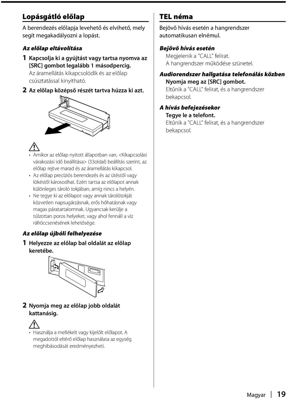 2 Az előlap középső részét tartva húzza ki azt. TEL néma Bejövő hívás esetén a hangrendszer automatikusan elnémul. Bejövő hívás esetén Megjelenik a "CALL" felirat. A hangrendszer működése szünetel.