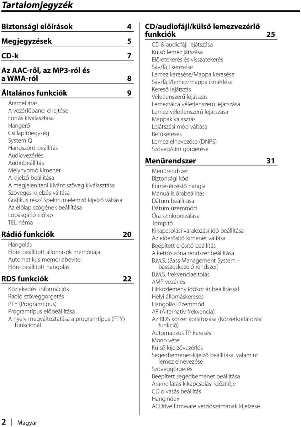 Spektrumelemző kijelző váltása Az előlap szögének beállítása Lopásgátló előlap TEL néma Rádió funkciók 20 Hangolás Előre beállított állomások memóriája Automatikus memóriabevitel Előre beállított