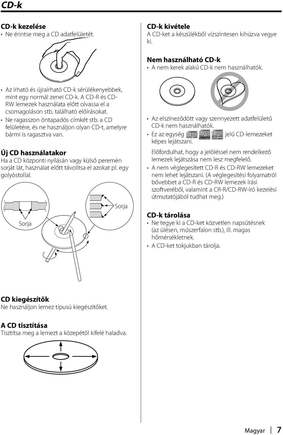 Ne ragasszon öntapadós címkét stb. a CD felületére, és ne használjon olyan CD-t, amelyre bármi is ragasztva van.