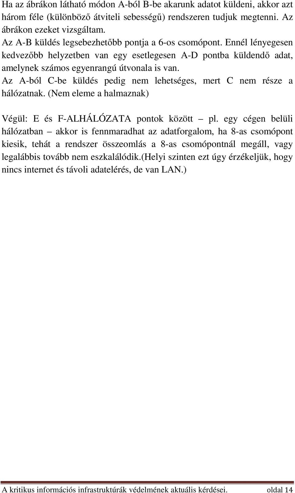 Az A-ból C-be küldés pedig nem lehetséges, mert C nem része a hálózatnak. (Nem eleme a halmaznak) Végül: E és F-ALHÁLÓZATA pontok között pl.